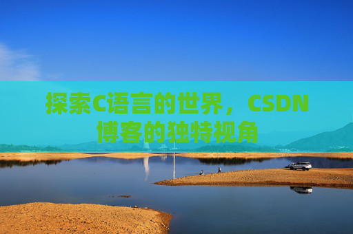 探索C语言的世界,CSDN博客的独特视角